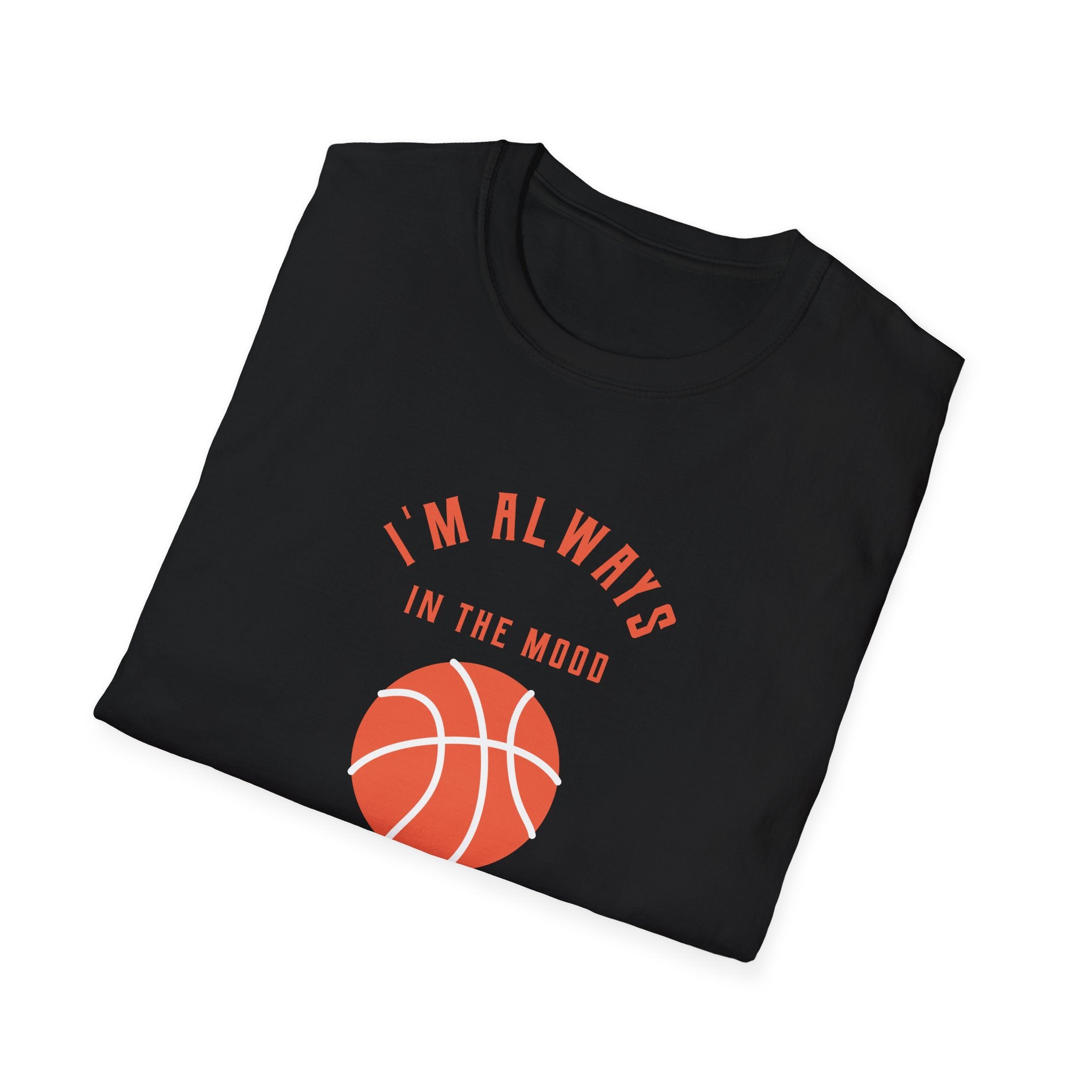 Always In the Mood for Basketball T-Shirt