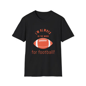 Always In the Mood for Football T-Shirt