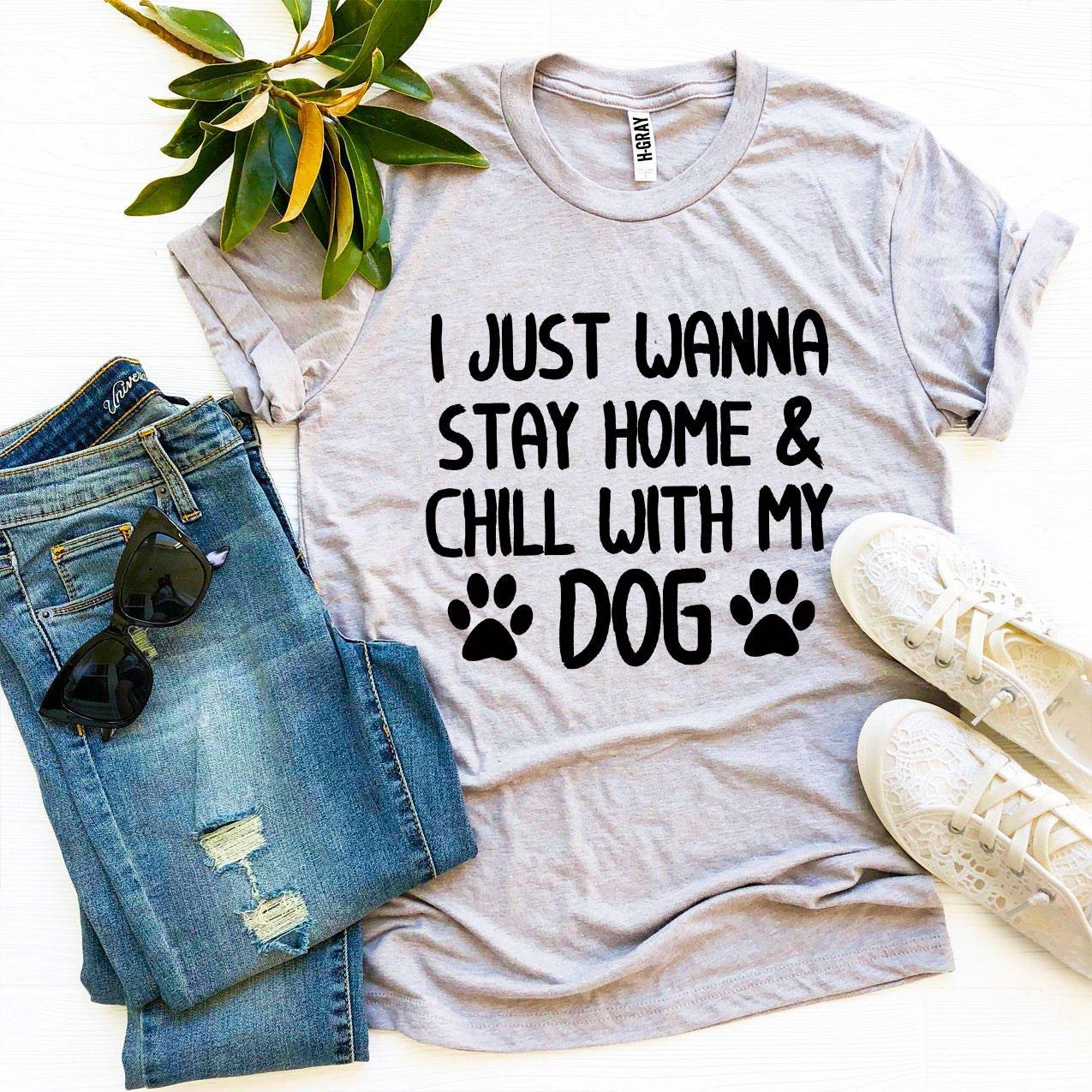 I Just Wanna Stay Home & Chill With My Dog T-shirt-The Friend Kloset