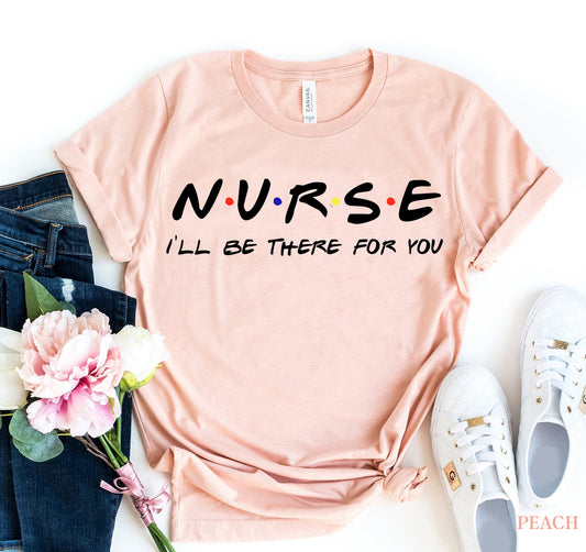 Nurse - I'll be there for you T-shirt-The Friend Kloset