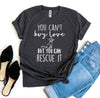 You Can’t Buy Love But You Can Rescue It T-shirt