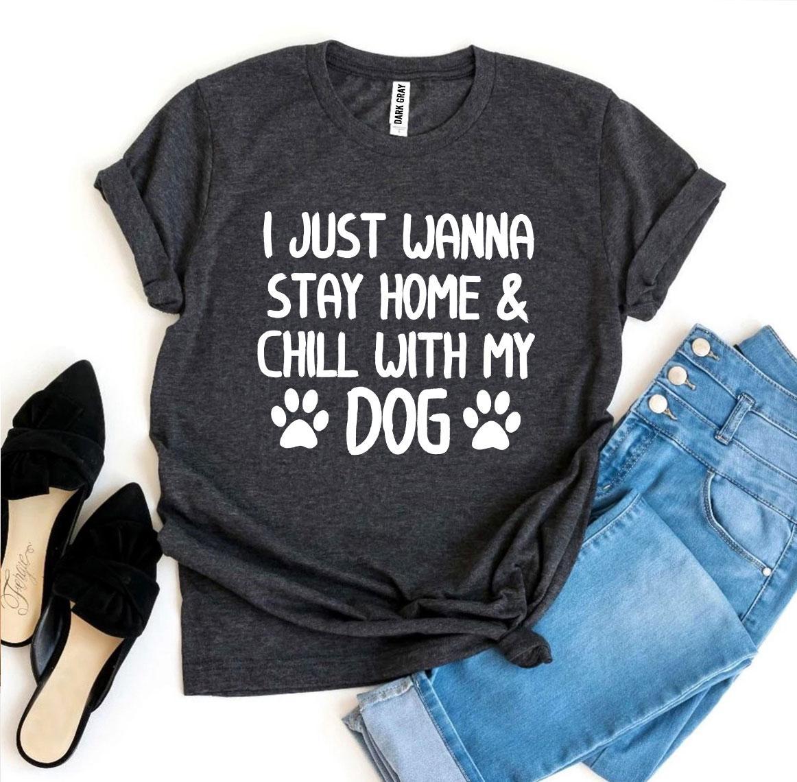 I Just Wanna Stay Home & Chill With My Dog T-shirt-The Friend Kloset