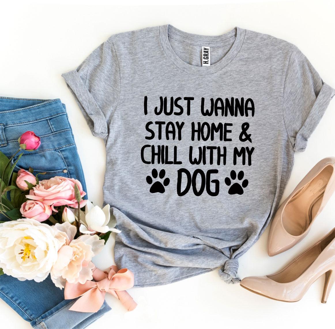 I Just Wanna Stay Home & Chill With My Dog T-shirt-The Friend Kloset